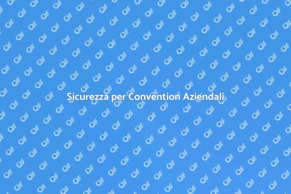 Proteggi la tua Convention con Sicurezza