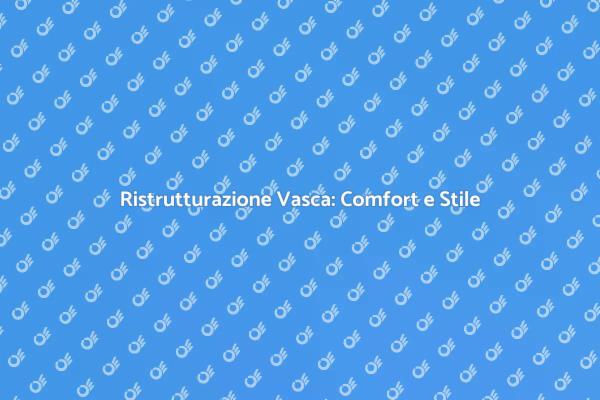 Ristrutturazione Vasca: Comfort e Design
