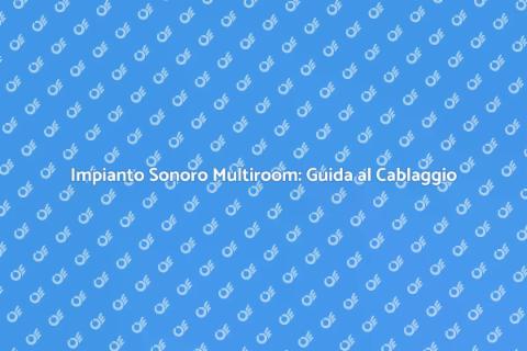 Cablaggio Impianto Sonoro Multiroom