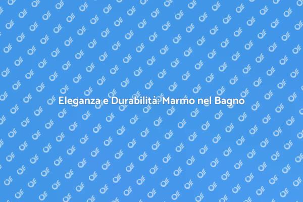 Marmo: Eleganza e Resistenza nel Bagno