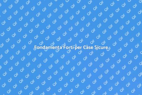 Consolidare le Fondamenta Sicure