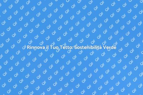 Tetto Verde: Rinnovabile e Sostenibile