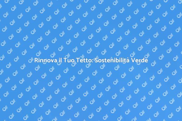 Tetto Sostenibile: La Rivoluzione Verde