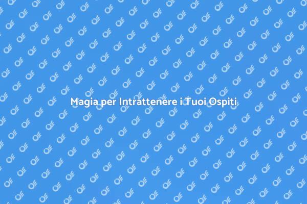 Stupisci i Tuoi Ospiti con la Magia