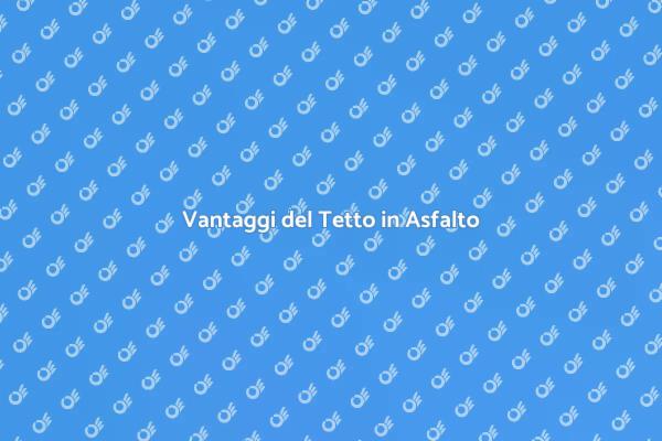 Tetto in Asfalto: Guida Completa