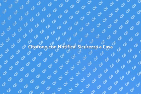 Citofono: Innovazione per la Sicurezza