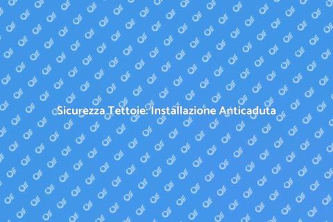 Sistemi Anticaduta: Sicurezza Tettoie