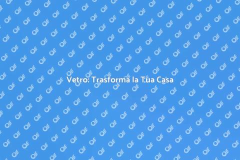 Acquistare Vetro per la Tua Casa