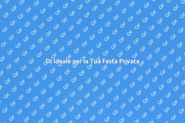 DJ per la Tua Festa Privata: Ecco Come