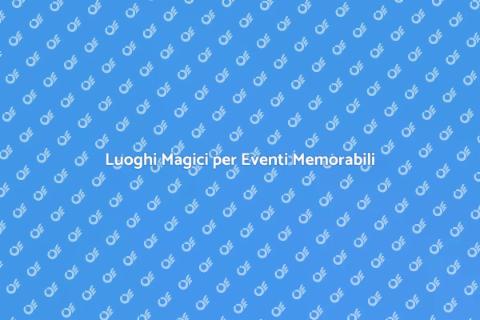 Location per Eventi Unici e Spettacolari