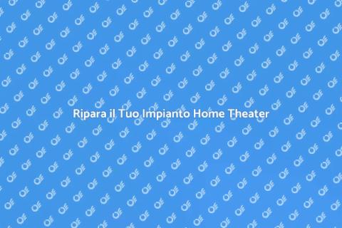 Aggiustare un Impianto Home Theater