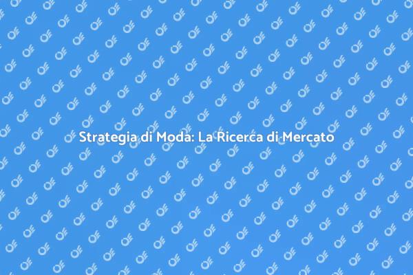 La Ricerca di Mercato nel Settore Moda