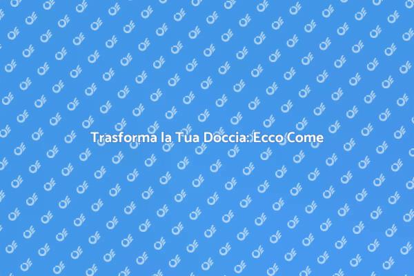 Ristrutturazione Doccia: I Tuoi Passi