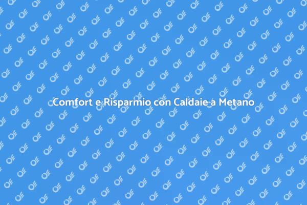 Ottimizza il Comfort con Caldaie a Metano