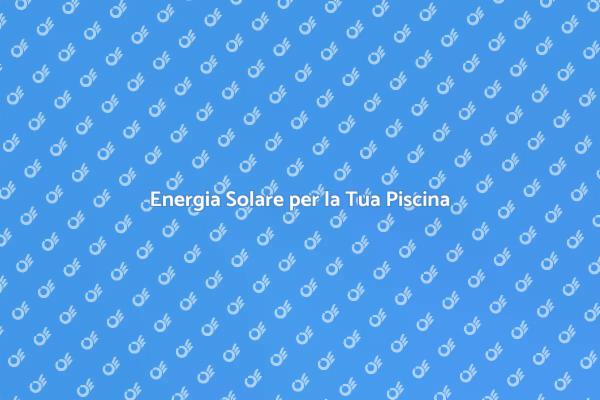 Riscalda la Tua Piscina con il Sole