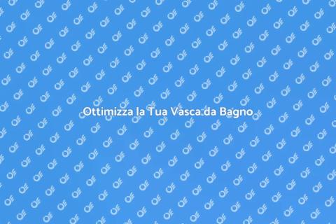 Perfezionare la Vasca da Bagno