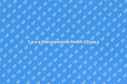 Manutenzione Mobili d'Epoca: Guida