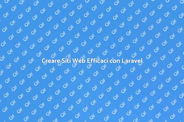 Laravel: La Chiave per Siti Web di Successo