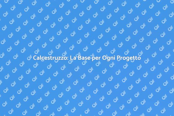 Calcestruzzo: Fondamenta per Costruire