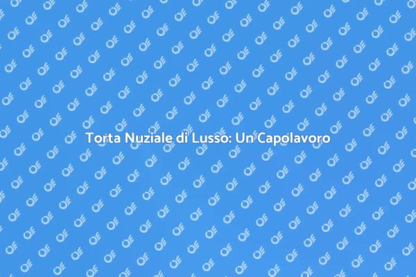 L'Arte della Torta Nuziale di Lusso