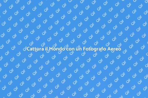 Fotografia Aerea: Assumi un Esperto