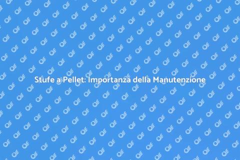 Manutenzione Stufe a Pellet: Comfort Casa