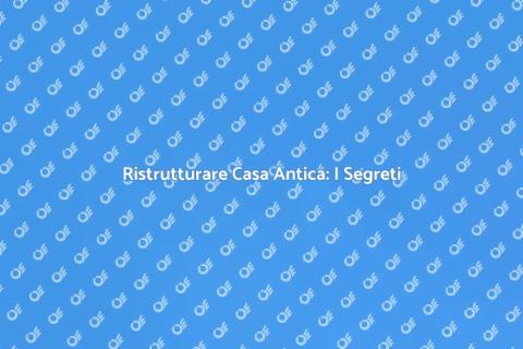 Rinnovare Casa Antica: Guida Completa