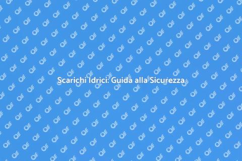 Scarichi Idrici: Importanza e Funzionalità