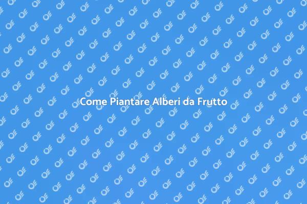 Piantare Alberi da Frutto nel Tuo Orto