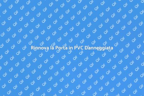Sostituire Porta PVC Danneggiata
