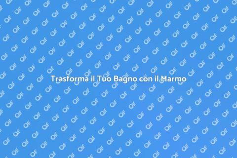 Marmo per il Bagno: Eleganza e Funzionalità