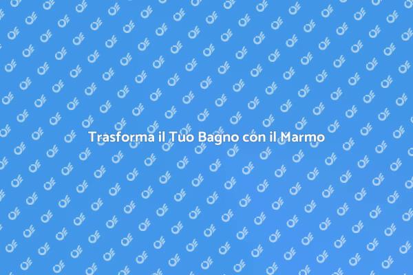 Marmo: Eleganza e Praticità nel Bagno