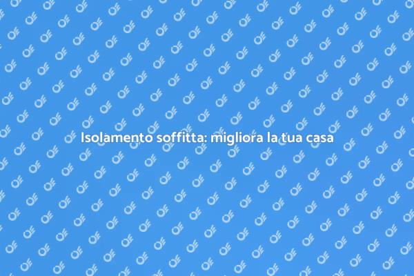 Isola la soffitta per risparmiare