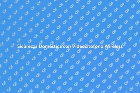 Videocitofono Wireless: Sicurezza e Comfort