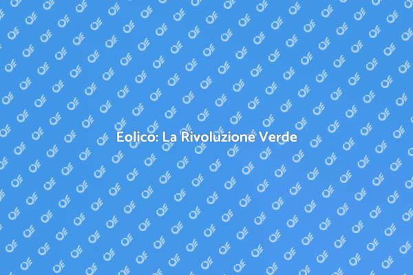 Eolico: Sostenibilità e Futuro