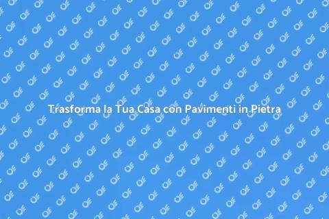 Pavimenti in Pietra: Eleganza e Resistenza