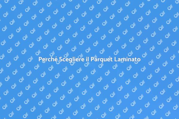 Vantaggi del Parquet Laminato di Qualità