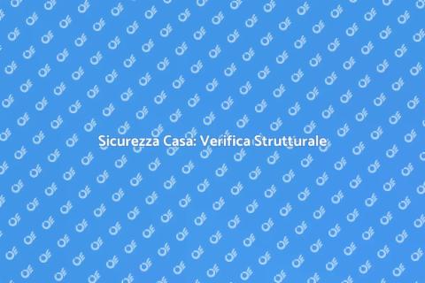 Verifica Strutturale: Sicurezza Casa