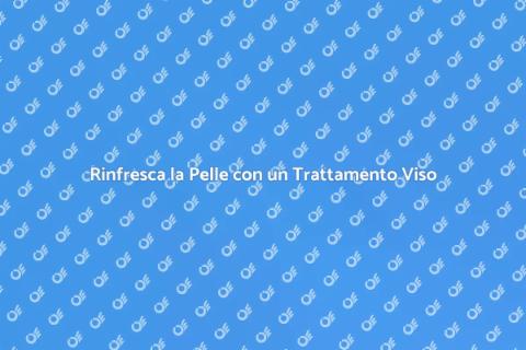 Trattamento alla Faccia: Riscopri Bellezza