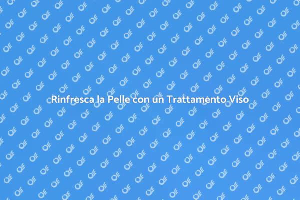 Rigenera la Tua Pelle con un Trattamento