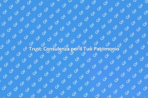 Consulenza Trust: Sicurezza Patrimoniale