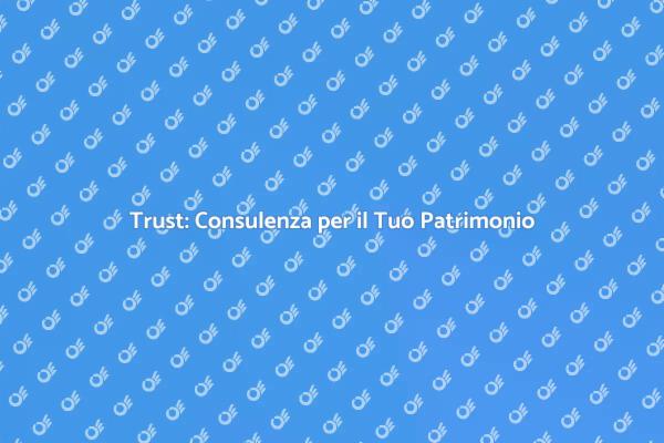 Costituzione di Trust: Sicurezza Familiare