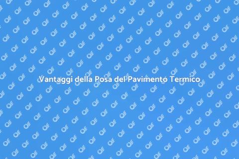 Posa del Pavimento Termico: Vantaggi