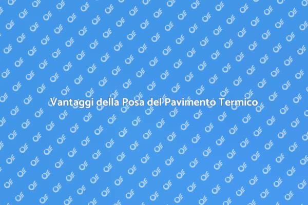 Vantaggi del Pavimento Termico