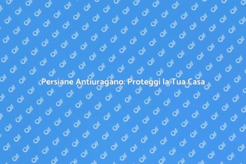 Installazione Persiane Antiuragano