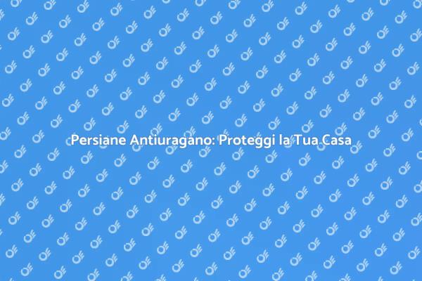Sicurezza con Persiane Antiuragano