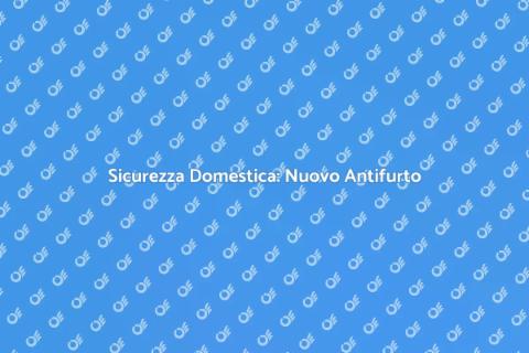 Sostituzione Antifurto: Sicurezza Casa