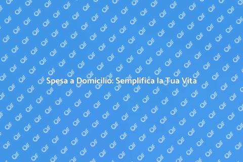 Spesa a Domicilio: Il Futuro Comodo