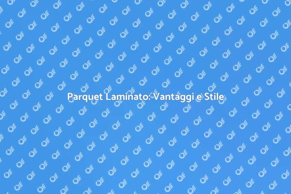 Parquet Laminato: Eleganza e Praticità