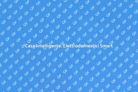 Automazione Elettrodomestici Casa Connessa